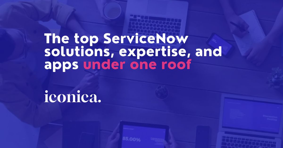 iconica : The top ServiceNow solutions, expertise, and apps under one roof.